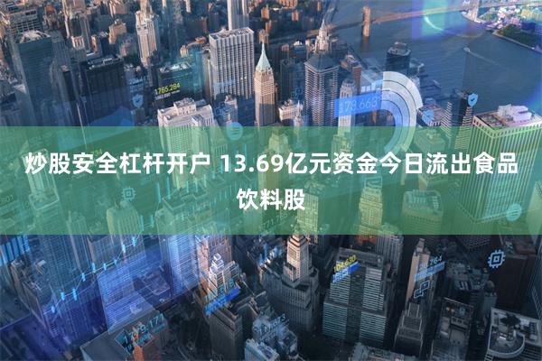 炒股安全杠杆开户 13.69亿元资金今日流出食品饮料股